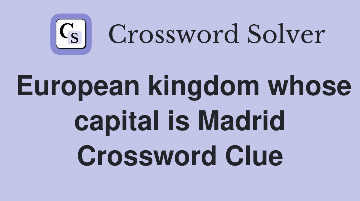 European kingdom whose capital is Madrid Crossword Clue Answers